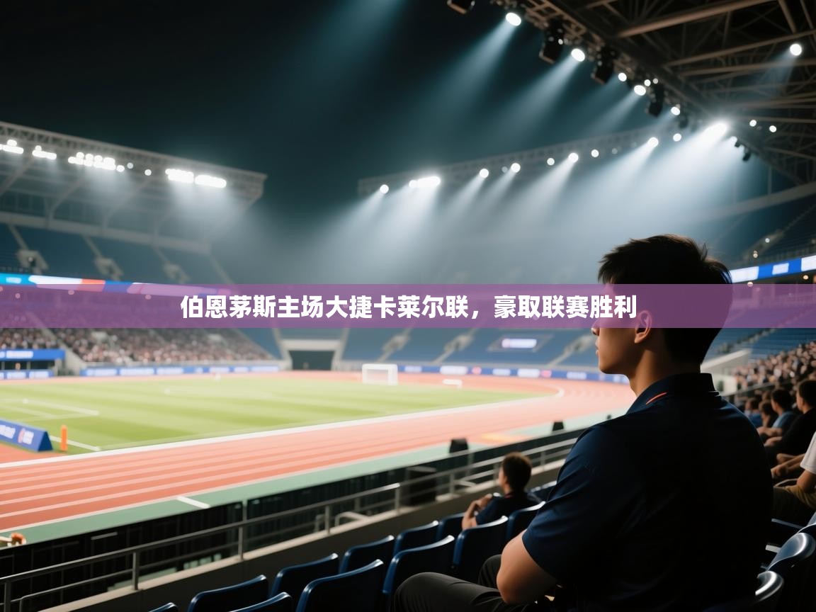 伯恩茅斯主场大捷卡莱尔联，豪取联赛胜利