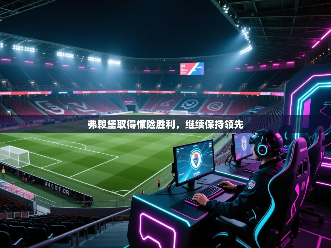 弗赖堡取得惊险胜利，继续保持领先  第1张