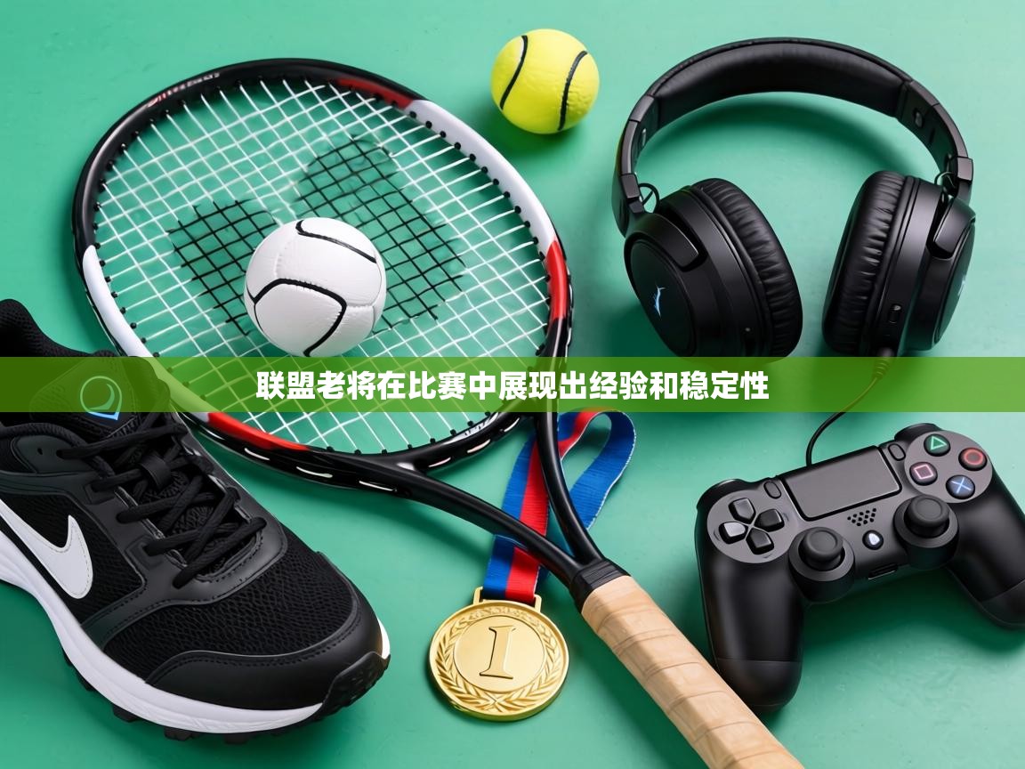 联盟老将在比赛中展现出经验和稳定性  第1张