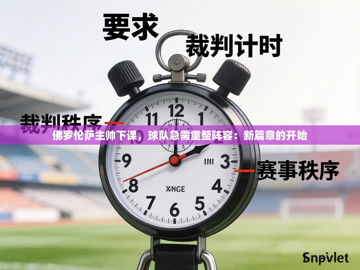 佛罗伦萨主帅下课,球队急需重整阵容:新篇章的开始 第1张